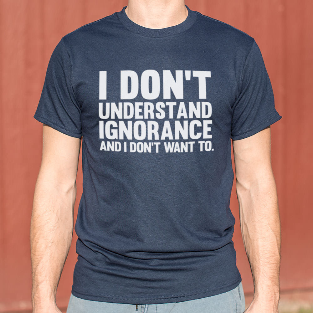 I Don't Understand Ignorance T-Shirt (Mens)