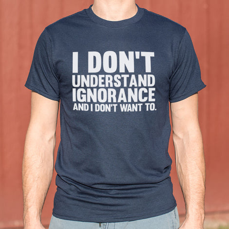 I Don't Understand Ignorance T-Shirt (Mens)